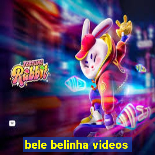 bele belinha videos